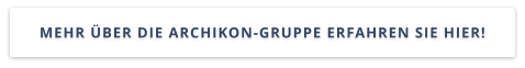 MEHR ÜBER DIE ARCHIKON-GRUPPE ERFAHREN SIE HIER!