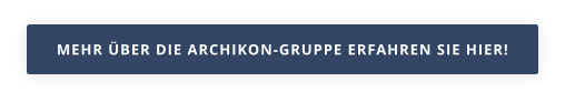 MEHR ÜBER DIE ARCHIKON-GRUPPE ERFAHREN SIE HIER!
