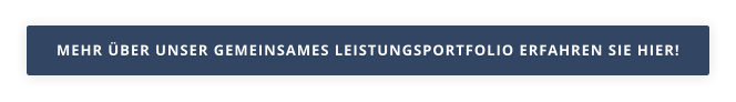 MEHR ÜBER UNSER GEMEINSAMES LEISTUNGSPORTFOLIO ERFAHREN SIE HIER!