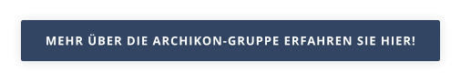 MEHR ÜBER DIE ARCHIKON-GRUPPE ERFAHREN SIE HIER!