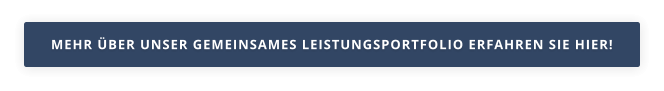 MEHR ÜBER UNSER GEMEINSAMES LEISTUNGSPORTFOLIO ERFAHREN SIE HIER!